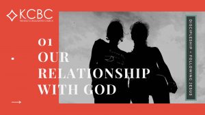 Read more about the article Discipleship Service Part 1: Our Relationship with God – KCBC Sunday Morning Message